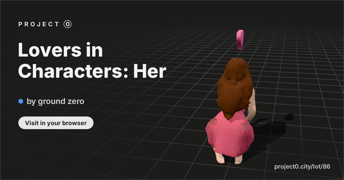 Lovers in Characters: Her, a build by ground zero in Project 0